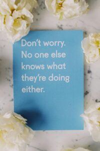 dont worry no one else knows what they are doing either