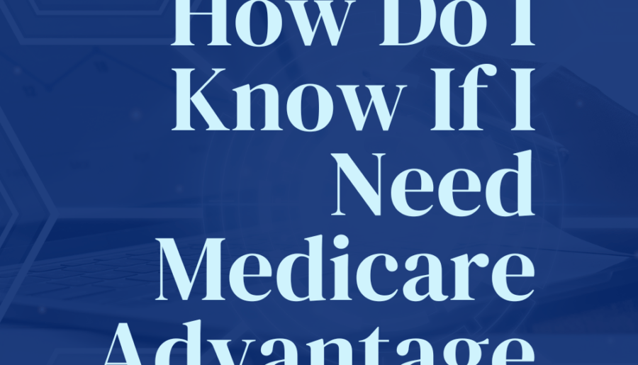 how do I know if I need medicare advantage